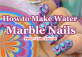 How to Make Water Marbles Nails ( Photo+ Video Tutorial )