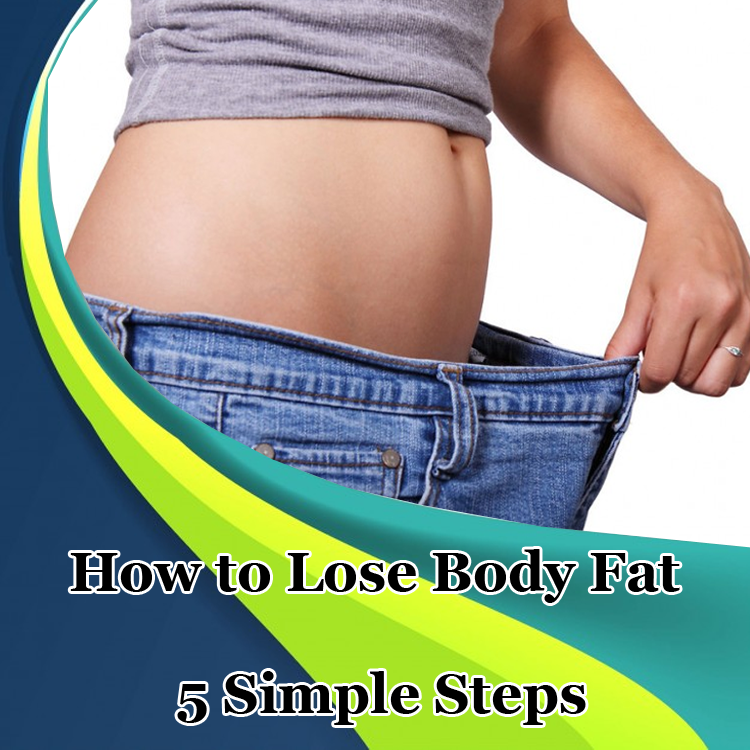 How to Lose Body Fat in 5 Simple Steps in 2017